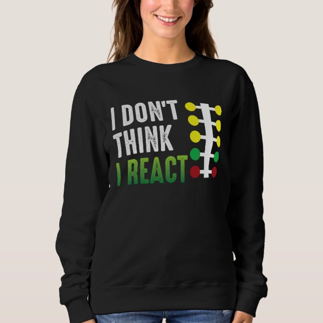 Drag Racing I Don't Think I React Drag Strip Chris Sweatshirt (Vorderseite)