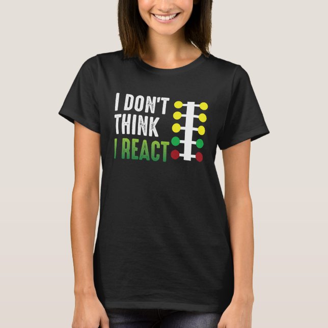 Drag Racing I Don't Think I React Drag Strip Chris T-Shirt (Vorderseite)
