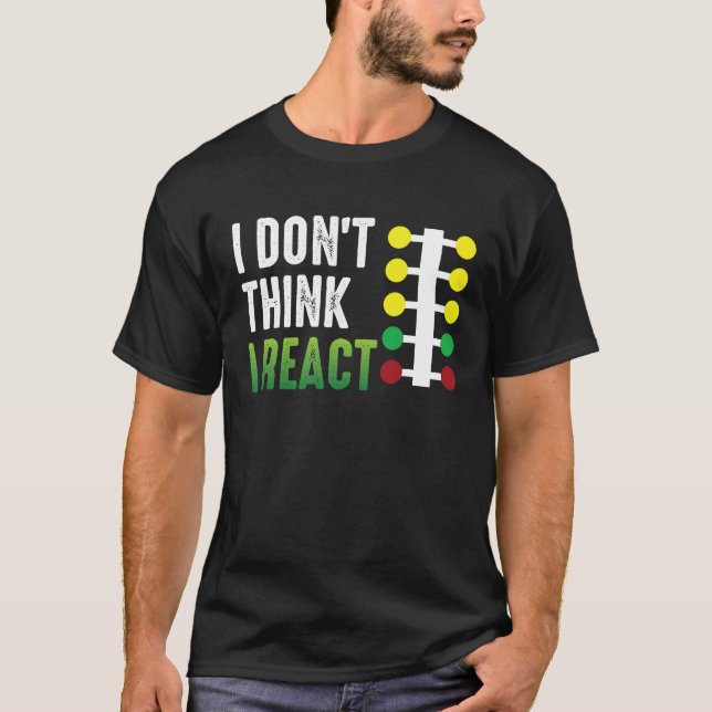 Drag Racing I Don't Think I React Drag Strip Chris T-Shirt (Vorderseite)