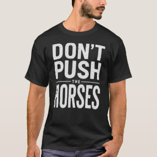 Dräng die Pferde nicht - Lustiger Meme-Spruch T-Shirt