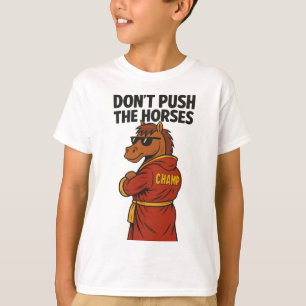 Dräng die Pferde nicht T-Shirt