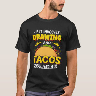Drawing If It Involves Drawing And Tacos Count Me T-Shirt