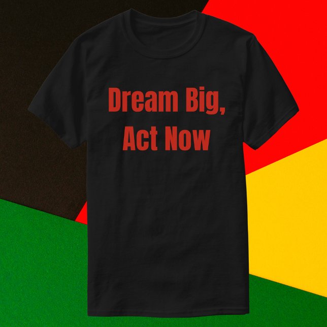 Dream Big Act jetzt Motivierend T-Shirt (Von Creator hochgeladen)