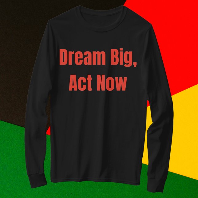 Dream Big Act jetzt Motivierend T-Shirt (Von Creator hochgeladen)