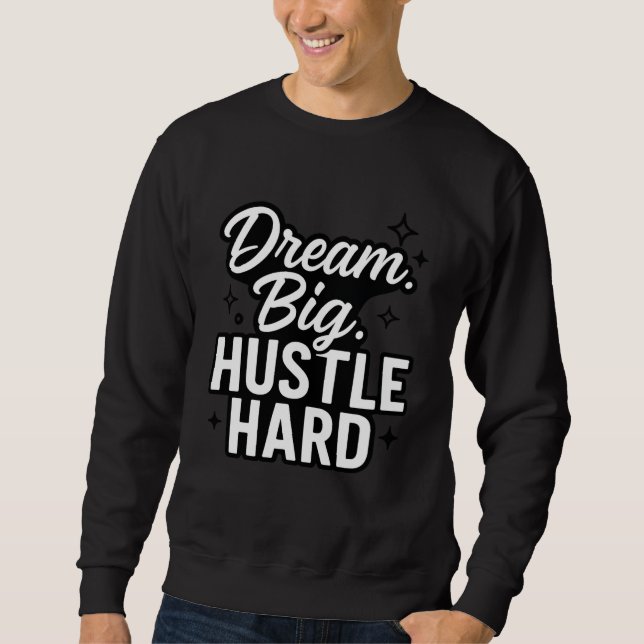 Dream Big Hustle Hard Motivational Quote T-Shirt  Sweatshirt (Vorderseite)