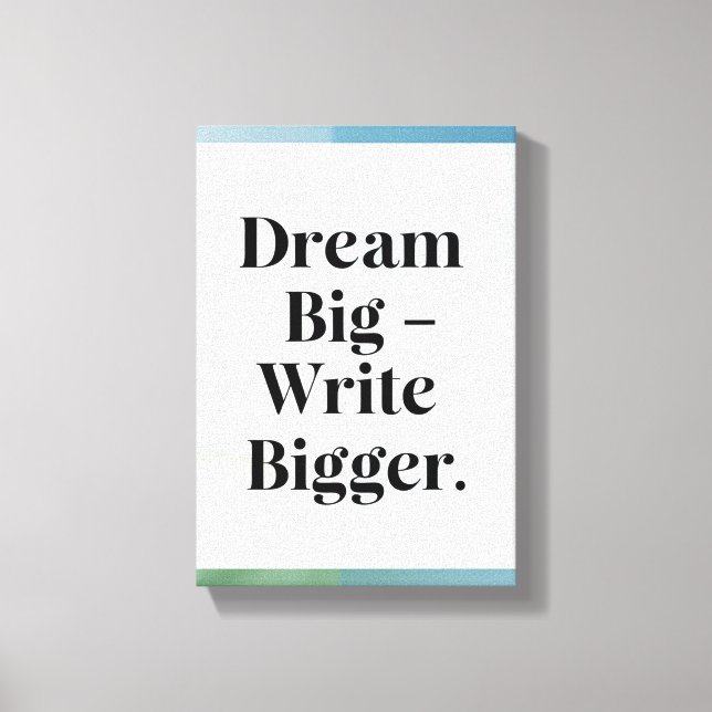 Dream Big Write Bigger Option 3 Leinwanddruck (Vorderseite)