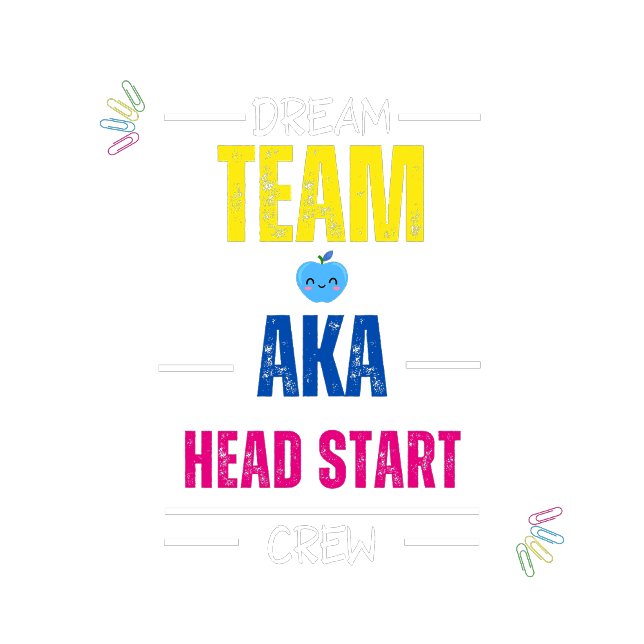 Dream Team AKA Head Start Crew | Teacher Team Staf T-Shirt (Von Creator hochgeladen)