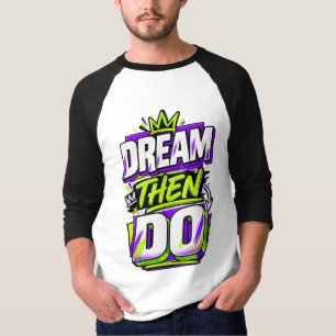 Dream Then Go – Motivierende Inspirierende Typogra T-Shirt
