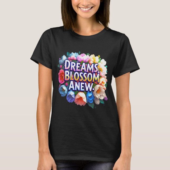 Dreams Blossom Neu - Florale Inspiration T-Shirt (Vorderseite)