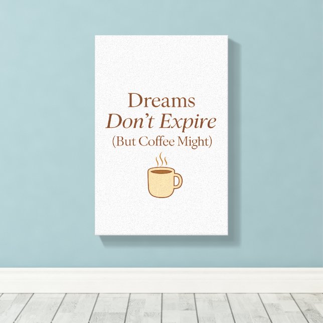Dreams Don’t Expire, But Coffee Might – Motivation Leinwanddruck (Insitu (Holzboden))