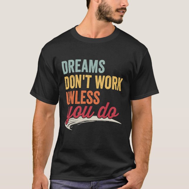 Dreams Don't Work Unless You Do Motivational Quote T-Shirt (Vorderseite)
