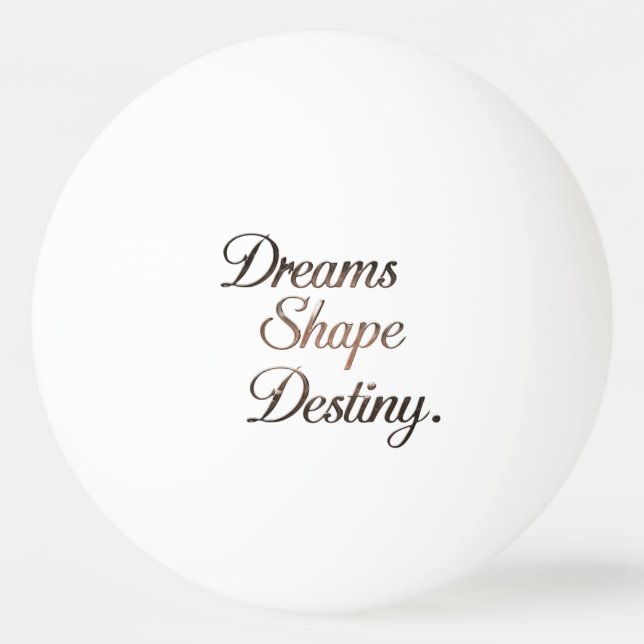 Dreams Shape Destiny. Tischtennisball (Rückseite)