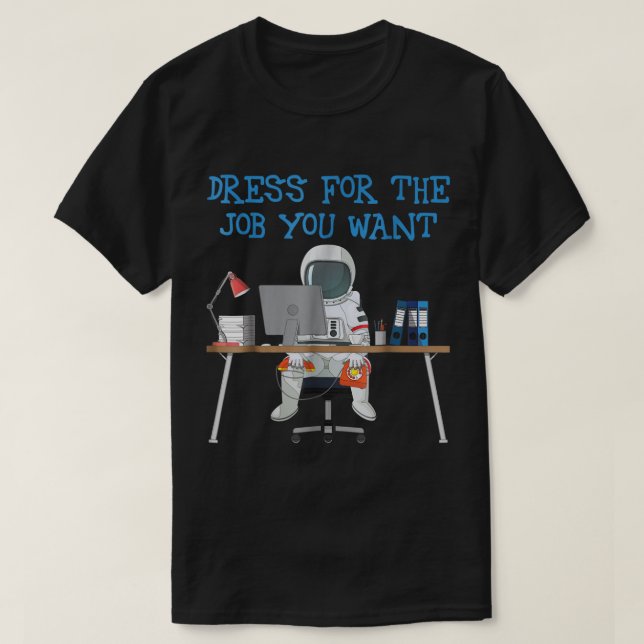 Dress for the Job You Want Astronaut T-Shirt (Design vorne)