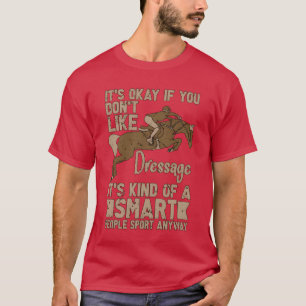 Dressage es gut, wenn du Pferd nicht zeigen Pferde T-Shirt