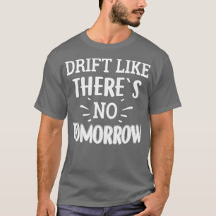 Drift like Theres No Tommorow T-Shirt