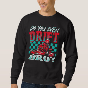 Driftest du überhaupt, Bruder Go-Kart-Rennsport-Go Sweatshirt
