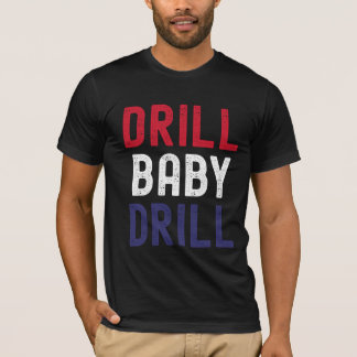 Drill Baby Drill - Bold & Unapologetic T-Shirt
