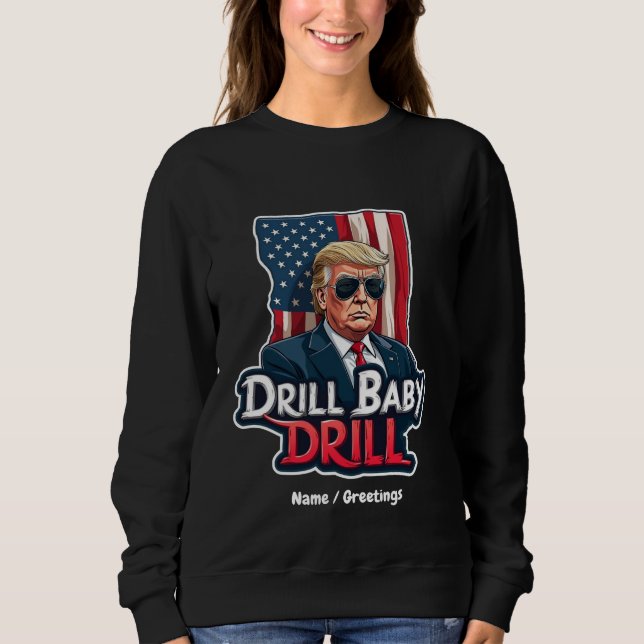 Drill Baby Drill Trump 2025 Amerikas Unabhängigkei Sweatshirt (Vorderseite)