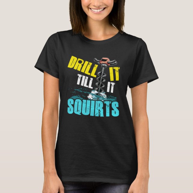 Drill it until it hocks off fun ice fishing T-Shirt (Vorderseite)