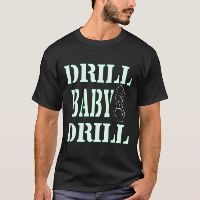 Drill Tshirt Designs DRILL BABY DRILL T - Shirt  (Vorderseite)