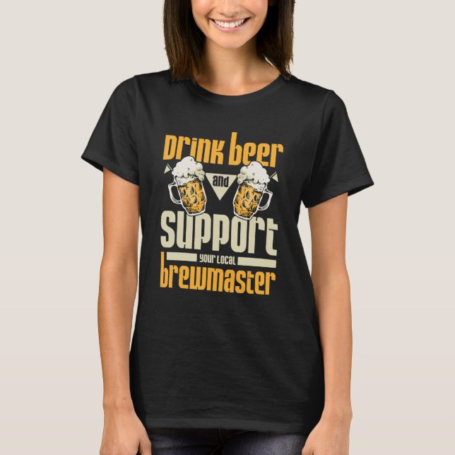 Drink beer and support your local brewmaster T-Shirt (Vorderseite)