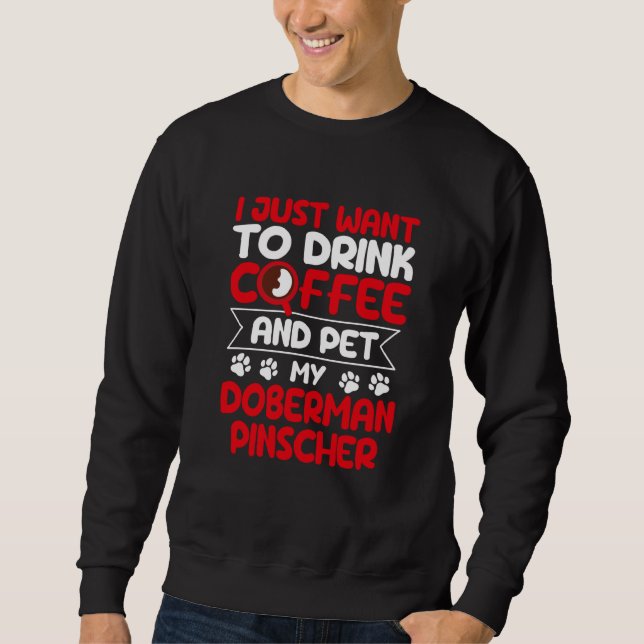 Drink Coffee and Pet My Doberman Pinscher Dog Sweatshirt (Vorderseite)