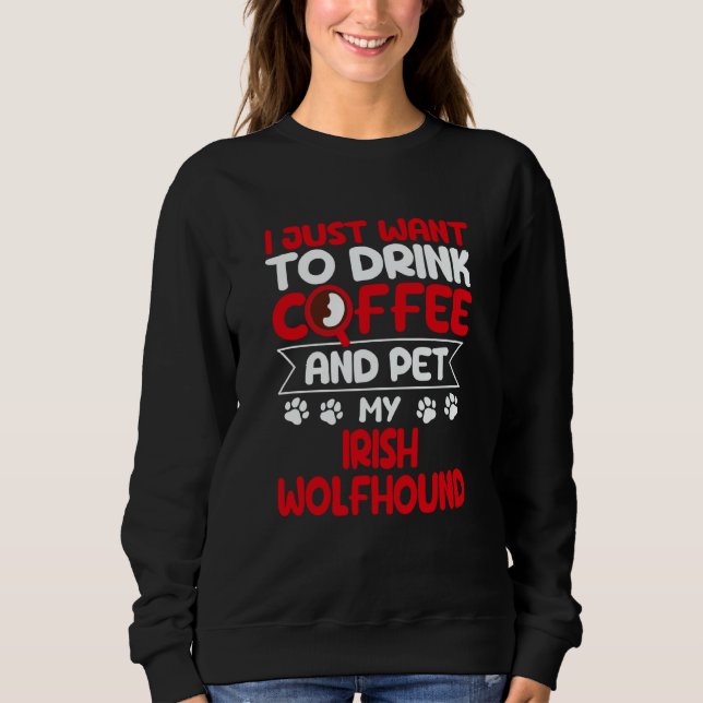 Drink Coffee and Pet My Irish Wolfhound Dog Sweatshirt (Vorderseite)
