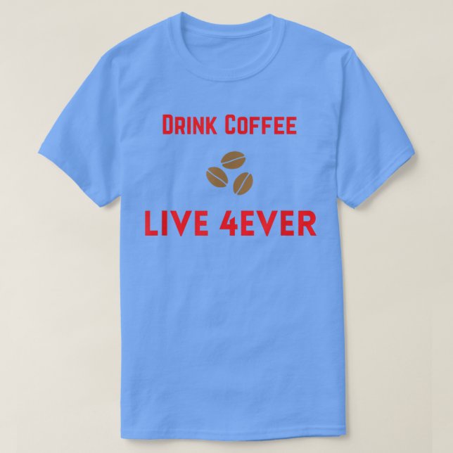 Drink Coffee Live 4-Ever T-Shirt (Design vorne)