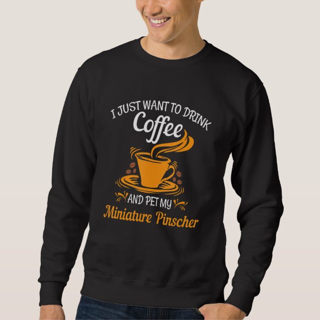Drink coffee pet my Miniature Pinscher fun gift Sweatshirt (Vorderseite)