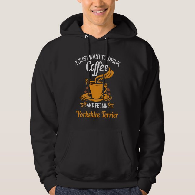 Drink coffee pet my Yorkshire Terrier fun Hoodie (Vorderseite)