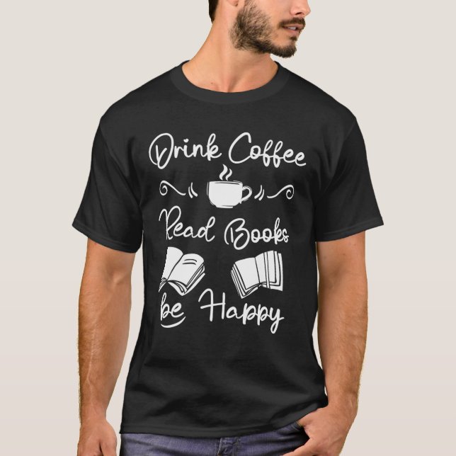 Drink Coffee Read Book Be Happy Reading Bücher buc T-Shirt (Vorderseite)