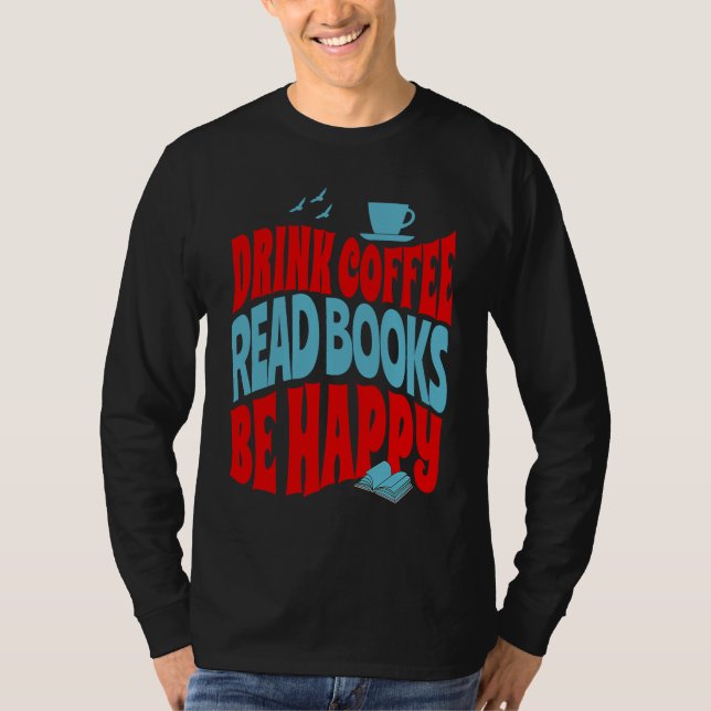 Drink Coffee Read Books Be Happy  1 T-Shirt (Vorderseite)