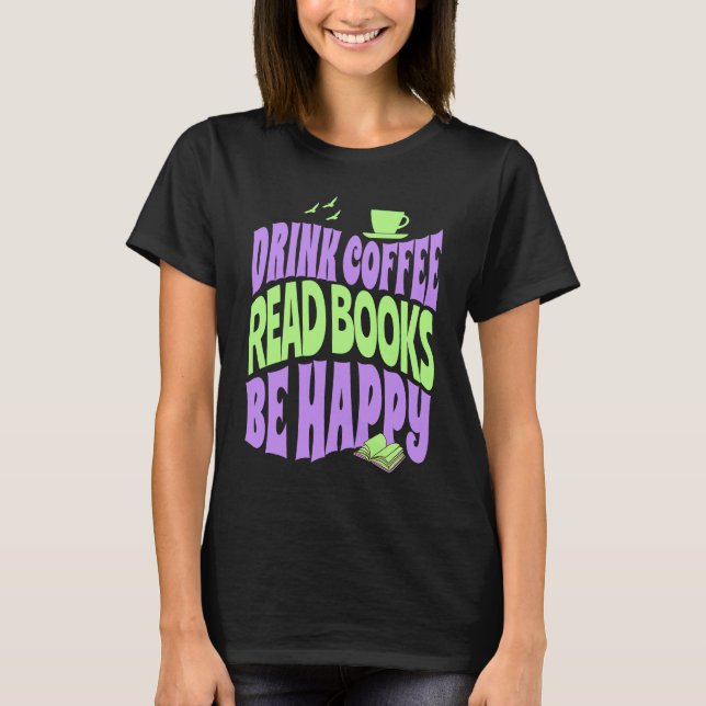Drink Coffee Read Books Be Happy T-Shirt (Vorderseite)