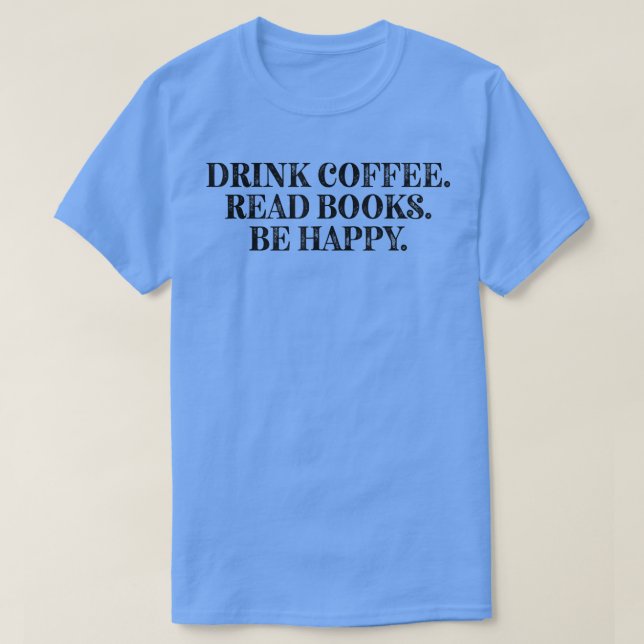 Drink Coffee Read Books Sei glücklich lustige Coff T-Shirt (Design vorne)