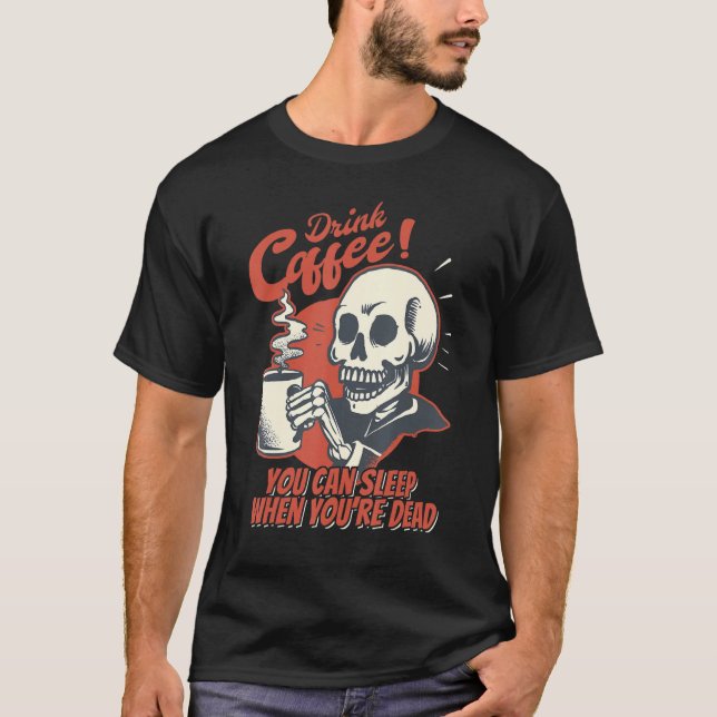 Drink Coffee You Can Sleep When You're Dead Skelet T-Shirt (Vorderseite)