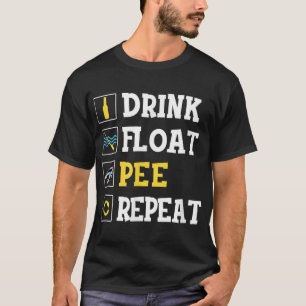 Drink Float Pee Wiederholung Funny Float Trip Tubi T-Shirt