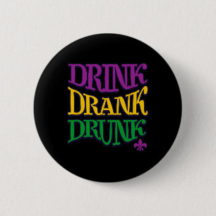 Drink getrunken Betrunken Mardi Gras Funny Drinkin Button