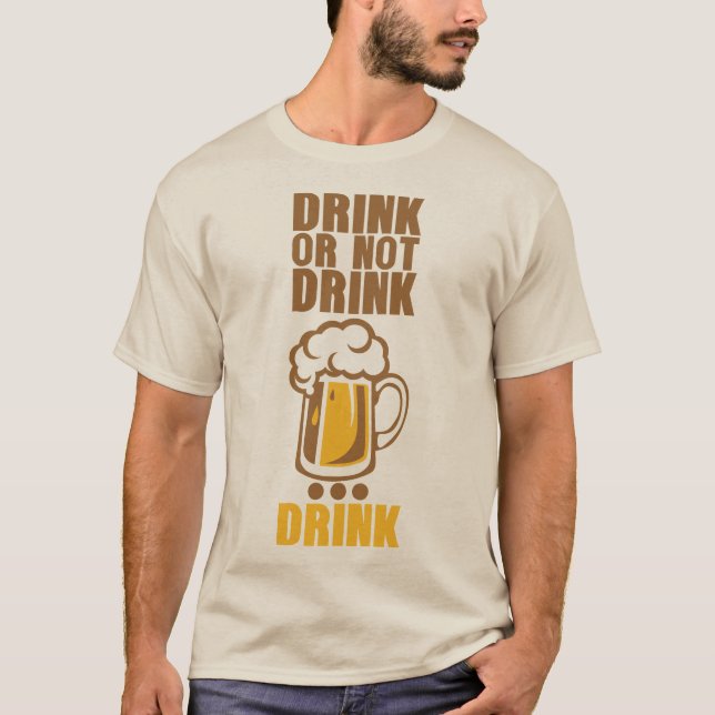 Drink or not drink biere beere humour T-Shirt (Vorderseite)