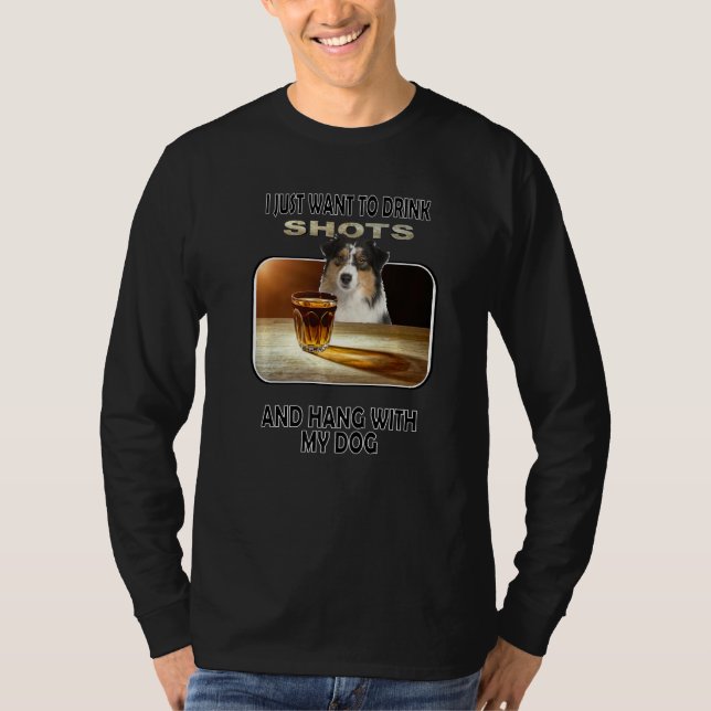 Drink Shots & Hang My Australian Shepherd T-Shirt (Vorderseite)