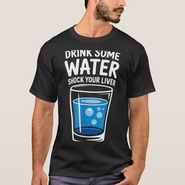 Drink Some Water Shock Your Liver Funny Sarcastic  T-Shirt (Vorderseite)