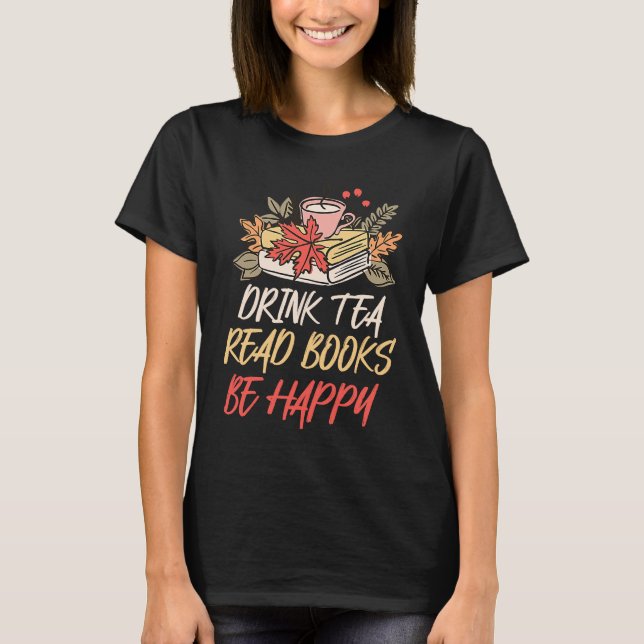 Drink Tea Read Books Be Happy  14 T-Shirt (Vorderseite)