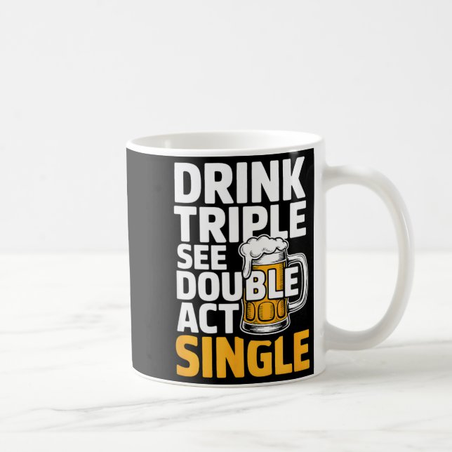 Drink Triple See Double Act Single - Funny Drinkin Kaffeetasse (Rechts)