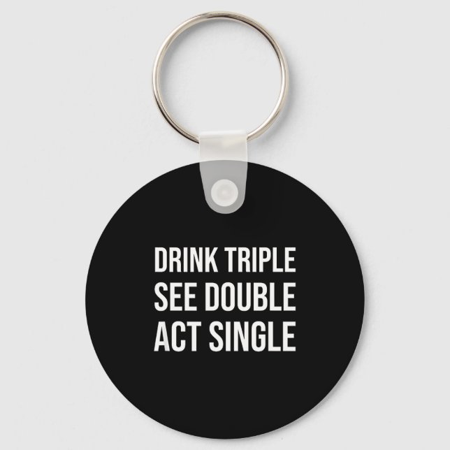 Drink Triple See Double Act Single - Funny Drinkin Schlüsselanhänger (Vorderseite)