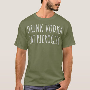 Drink Vodka essen Perogies Funny Pierogi Polnisch T-Shirt