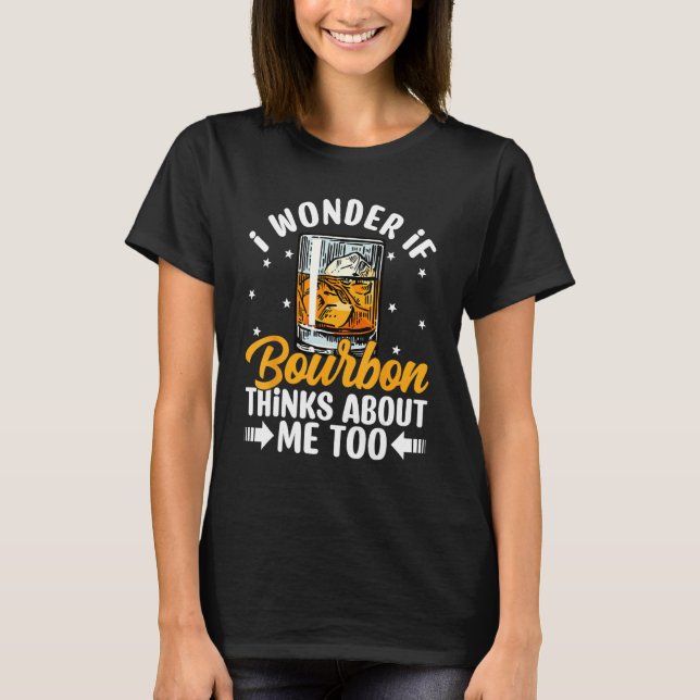Drinker I Wonder If Bourbon Thinks About Me Funny  T-Shirt (Vorderseite)