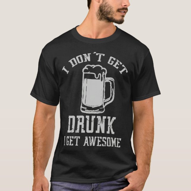 Drinking Quote I Don t Get Drunk I Get Awesome Des T-Shirt (Vorderseite)