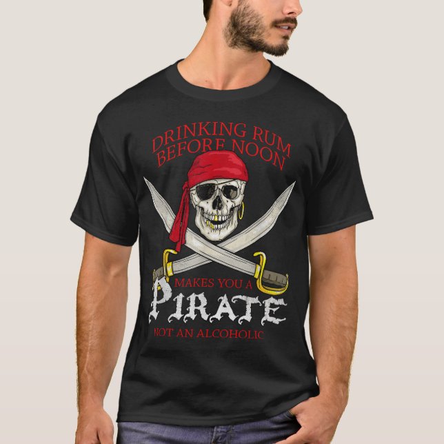 Drinking Rum Before Noon Makes You A Pirate  T-Shirt (Vorderseite)