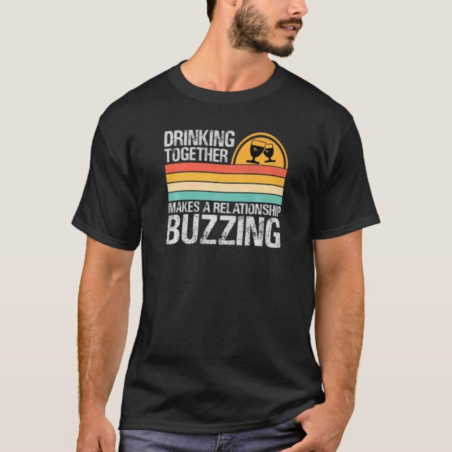 Drinking Together Makes A Relationship Buzzing  Co T-Shirt (Vorderseite)