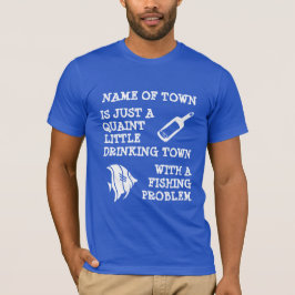 Drinking Town with Fishing Problem (customizable) T-Shirt