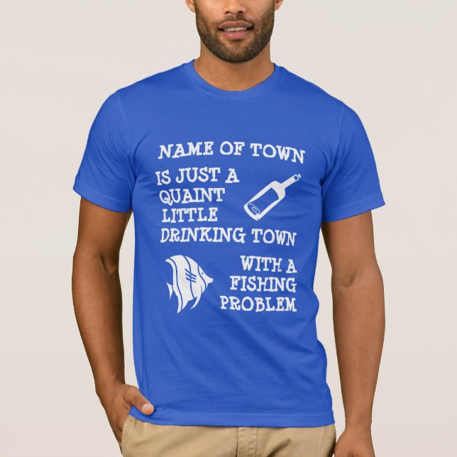 Drinking Town with Fishing Problem (customizable) T-Shirt (Vorderseite)